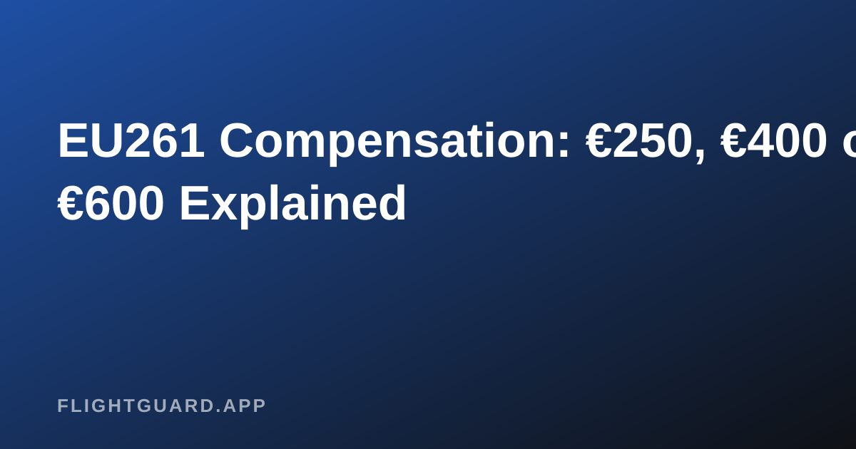 Eu261 Pdf EU261 Compensation: €250, €400 or €600 Explained — FlightGuard