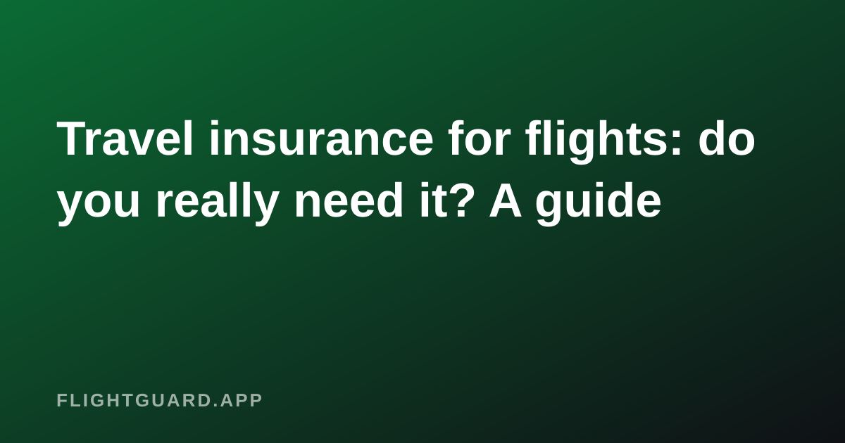 Travel insurance for flights: do you really need it? A guide — FlightGuard